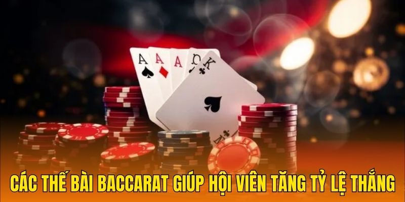 Các thế bài Baccarat giúp hội viên tăng tỷ lệ thắng