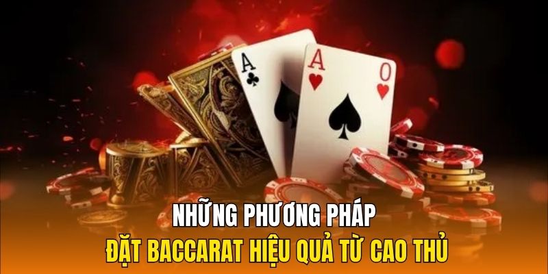 Những phương pháp đặt Baccarat hiệu quả từ cao thủ