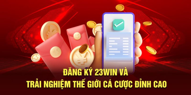 Nắm chuẩn xác trình tự các bước đăng ký 23WIN