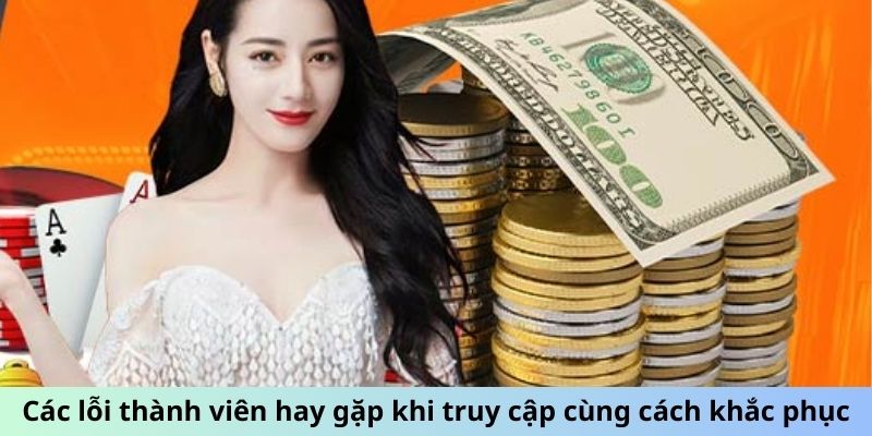 Các lỗi thành viên hay gặp khi truy cập cùng cách khắc phục