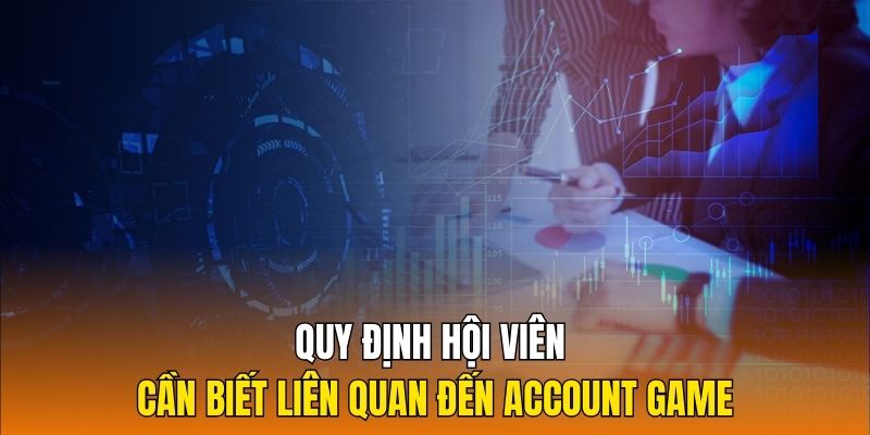 Quy định hội viên cần biết liên quan đến account game