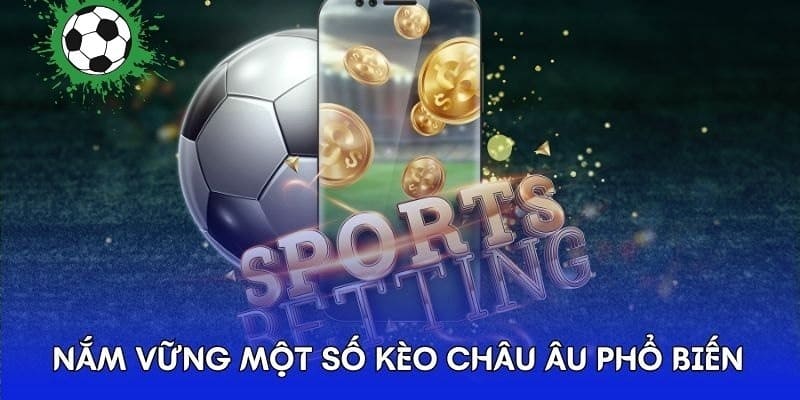 Những thông tin quan trọng cần nắm được khi tham gia kèo châu âu