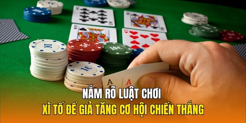 Nắm rõ luật chơi Xì tố để giả tăng cơ hội chiến thắng