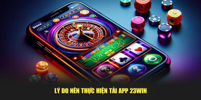 Những lý do nên tải app 23WIN