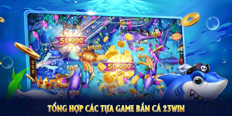 Tổng hợp các tựa game Bắn Cá 23Win đặc sắc