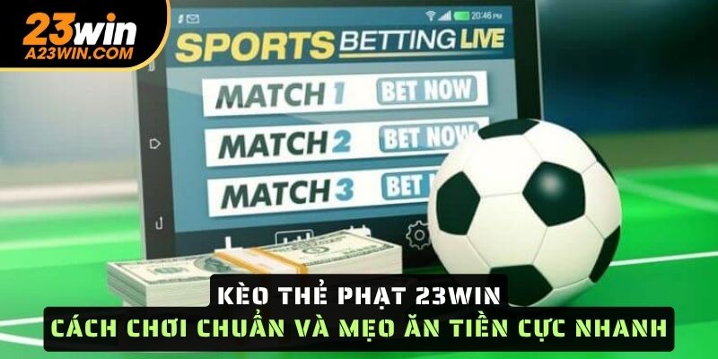 Kèo Thẻ Phạt 23WIN – Cách Chơi Chuẩn Và Mẹo Ăn Tiền Cực Nhanh